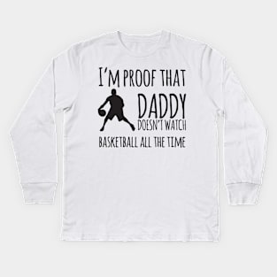 I'm proof that daddy doesn't watch basketball all the time Kids Long Sleeve T-Shirt